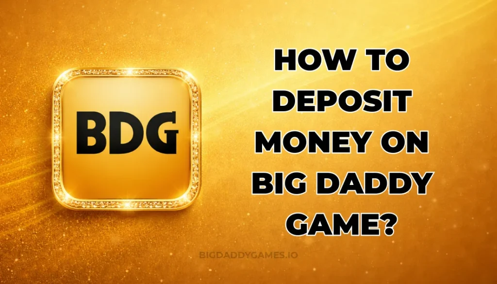 HOW TO DEPOSIT MONEY ON BIG DADDY GAME?